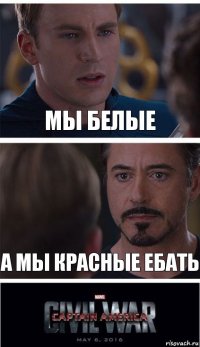 мы белые а мы красные ебать