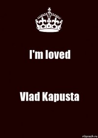 I'm loved Vlad Kapusta