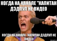 Когда на канале "капитан Дэдпул не видео Когда на канале "капитан Дэдпул не видео