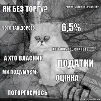 як без торгу? податки 6,5% поторгуємось а хто власник ремонт для себе робили? оцінка чого так дорого ми подумаєм хоч 100500... скиньте