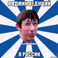 я админ ведущий в россии