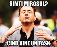 simti mirosul? cind vine un task