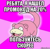 ребята, я нашел промокод на 20% пользуйтесь скорее