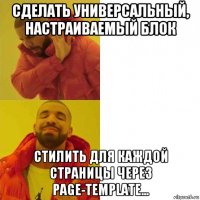 сделать универсальный, настраиваемый блок стилить для каждой страницы через page-template...