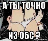 а ты точно из обс ?