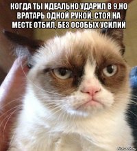 когда ты идеально ударил в 9,но вратарь одной рукой, стоя на месте отбил, без особых усилий 