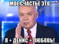 мое счастье это я + денис + любовь!