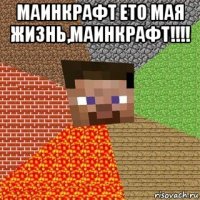 маинкрафт ето мая жизнь,маинкрафт!!!! 