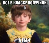 все в классе получили 5 а ты 4