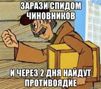 зарази спидом чиновников и через 2 дня найдут противоядие