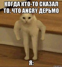 когда кто-то сказал то, что angry дерьмо я: