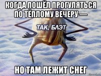 когда пошёл прогуляться по тёплому вечеру — но там лежит снег