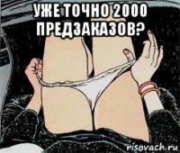 уже точно 2000 предзаказов? 