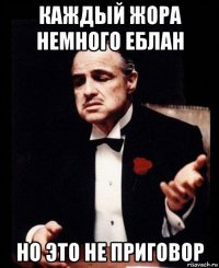 каждый жора немного еблан но это не приговор