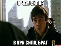 в чем сила? в vpn сила, брат