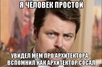 я человек простой увидел мем про архитектора - вспомнил как архитектор сосал