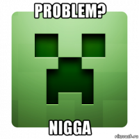 problem? nigga