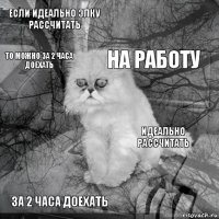 если идеально элку рассчитать идеально рассчитать на работу за 2 часа доехать    то можно за 2 часа доехать  