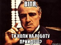 вітя, ти коли на роботу прийдеш?