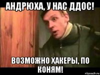 андрюха, у нас ддос! возможно хакеры, по коням!