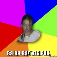  вя-вя-вя!) утырок.