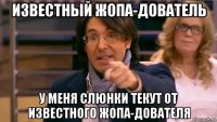 известный жопа-дователь у меня слюнки текут от известного жопа-дователя