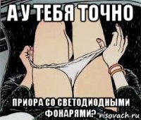 а у тебя точно приора со светодиодными фонарями?