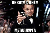 никиту с днём металлурга