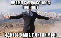 прямо с утра со 100% прочкой идите ко мне, плитки мои!