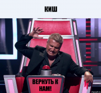 Киш Вернуть к нам!