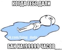 когда тебе дали бан на199999 часов