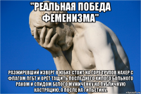 "реальная победа феменизма" разжиревший изверг в юбке стоит на горе трупов нахер с флагом лгбт и орёт тащить последнего хилого больного раком и спидом белого мужичёнку на публичную кастрацию, а после на гильетину.