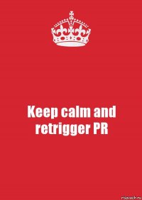 Keep calm and retrigger PR