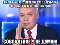 жили у бабусі 2 веселих гуся зарубала і продала та в хорошому дусі совпадение?! не думаю