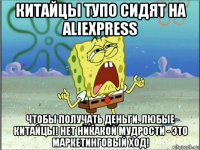 китайцы тупо сидят на aliexpress чтобы получать деньги. любые китайцы! нет никакой мудрости - это маркетинговый ход!