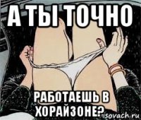 а ты точно работаешь в хорайзоне?