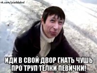  иди в свой двор гнать чушь про труп тёлки певички!