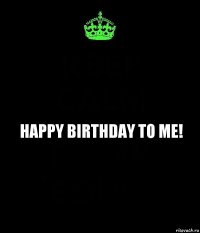 happy Birthday to me!