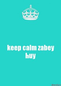 keep calm zabey huy