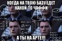 когда на твою базу едет какой-то чаффи а ты на арте!!!