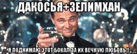 дакосья+зелимхан я поднимаю этот бокал за их вечную любовь!!