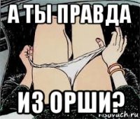 а ты правда из орши?