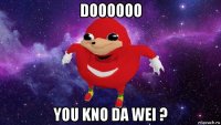 doooooo you kno da wei ?