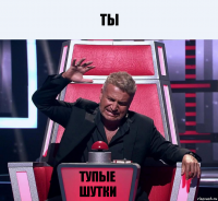 ты тупые шутки