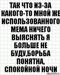 так что из-за какого-то мной же использованного мема ничего выяснять я больше не буду,борьба понятна, спокойной ночи