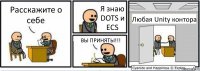 Расскажите о себе Я знаю DOTS и ECS ВЫ ПРИНЯТЫ!!! Любая Unity контора