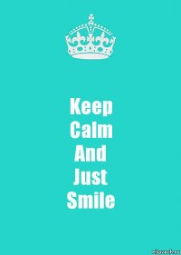 Keep
Calm
And
Just
Smile