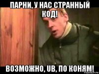 парни, у нас странный код! возможно, ub, по коням!