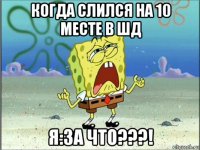 когда слился на 10 месте в шд я:за что???!