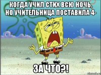 когда учил стих всю ночь, но учительница поставила 4- за что?!